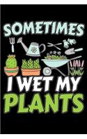 Sometimes I Wet My Plants: 120 Seiten (6x9 Zoll) Blanko Notizbuch für Gärtner Freunde I Gartenarbeit Leeres Notizheft I Hobbygärtner Zeichenbuch I Blumen Skizzenbuch