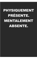 Physiquement Présente. Mentalement Absente