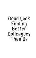 Good Luck Finding Better Colleagues Than Us