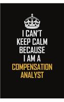 I Can't Keep Calm Because I Am A Compensation Analyst