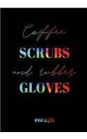 Coffee, Scrubs and Rubber Gloves: Nurse Notebook: Notebook for Nurses, Journal for Nurse Practitioners, RNs, LVNs, LPNs (Gift for Nurse Appreciation Week, Graduation, Women, Men, Stu