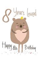 Happy 8th Birthday: 8 Years Loved, Lovable Bear Designed Birthday Book That Can be Used as a Journal or Notebook. Better Than a Birthday Card!