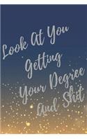 Look At You Getting Your Degree And Shit: Blank Lined Journal Collage Notebook, Gag gift for graduation, college, high school, Funny Congratulatory diary for your favorite graduate students