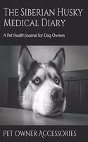 The Siberian Husky Medical Diary: A Pet Health Journal for Dog Owners