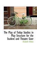 The Play of Today Studies in Play Structure for the Student and Theatre Goer