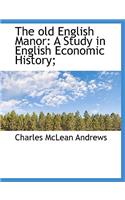 The Old English Manor: A Study in English Economic History;(English)