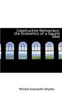 Constructive Democracy; The Economics of a Square Deal