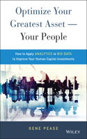 Optimize Your Greatest Asset -- Your People: How to Apply Analytics to Big Data to Improve Your Human Capital Investments(English)