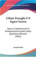 L'Abate Passaglia E Il Signor Guizot: Ossia Il Cattolicismo E Il Protestantismo Giudici Della Questione Romana (1861)