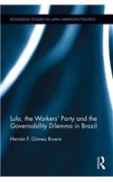 Lula, the Workers' Party and the Governability Dilemma in Brazil: (Routledge Studies in Latin American Politics)