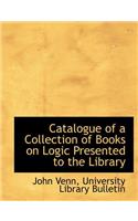 Catalogue of a Collection of Books on Logic Presented to the Library