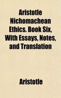 Aristotle Nichomachean Ethics. Book Six, with Essays, Notes, and Translation