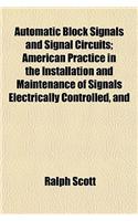 Automatic Block Signals and Signal Circuits; American Practice in the Installation and Maintenance of Signals Electrically Controlled, and: (English)