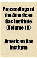Proceedings of the American Gas Institute (Volume 10)