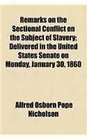 Remarks on the Sectional Conflict on the Subject of Slavery; Delivered in the United States Senate on Monday, January 30, 1860