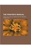 The Printer's Manual; A Practical Guide for Compositors and Pressmen