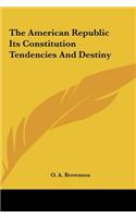 The American Republic Its Constitution Tendencies and Destiny