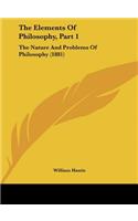 The Elements of Philosophy, Part 1: The Nature and Problems of Philosophy (1881)