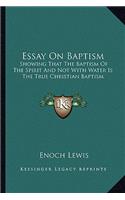 Essay On Baptism: Showing That The Baptism Of The Spirit And Not With Water Is The True Christian Baptism(English)