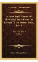 Short Tariff History Of The United States From The Earliest To The Present Time, Part I