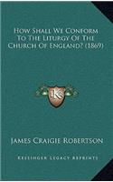 How Shall We Conform to the Liturgy of the Church of England? (1869)