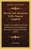 The Life And Adventures Of Mr. Duncan Campbell: To Which Are Added, The Dumb Philosopher, And Everybody's Business Is Nobody's Business (1841)(English)