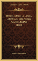 Physico-Mathesis De Lumine, Coloribus, Et Iride, Aliisque Adnexis Libri Duo (1665)