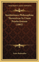 Institutiones Philosophiae Theoreticae In Usum Praelectionum (1862)