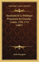 Neuchatel Et La Politique Prussienne En Franche-Comte, 1702-1713 (1887): (French)