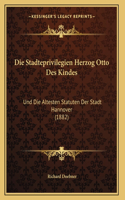 Die Stadteprivilegien Herzog Otto Des Kindes