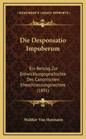 Die Desponsatio Impuberum: Ein Beitrag Zur Entwicklungsgeschichte Des Canonischen Eheschliessungsrechtes (1891)