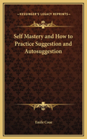 Self Mastery and How to Practice Suggestion and Autosuggestion: (English)