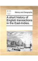 A short history of English transactions in the East-Indies.: (English)