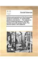 Orders and resolutions of the Honourable House of Commons, on controverted elections and returns