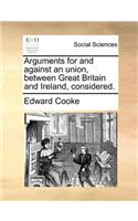 Arguments for and Against an Union, Between Great Britain and Ireland, Considered.