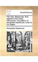 Pet. Alex. MacKenzie, W.S. Against Inner-House Interlocutor. the Petition of Alexander MacKenzie, Writer to the Signet.