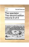 The Spectator. ... the Second Edition. Volume 8 of 8