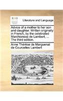 Advice of a mother to her son and daughter. Written originally in French, by the celebrated Marchioness de Lambert, ... The third edition.