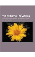 The Evolution of Woman; An Inquiry Into the Dogma of Her Inferiority to Man