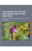 The History of the Life and Adventures of Mr. Anderson; Containing His Strange Varieties of Fortune in Europe and America: (English)