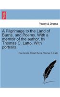 A Pilgrimage to the Land of Burns, and Poems. with a Memoir of the Author, by Thomas C. Latto. with Portraits.