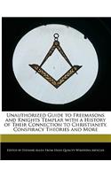 Unauthorized Guide to Freemasons and Knights Templar with a History of Their Connection to Christianity, Conspiracy Theories and More