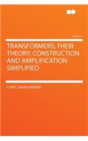 Transformers; Their Theory, Construction and Amplification Simplified