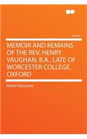 Memoir and Remains of the REV. Henry Vaughan, B.A., Late of Worcester College, Oxford