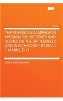 The Peninsula Campaign in Virginia; Or, Incidents and Scenes on the Battlefields and in Richmond / By REV. J. J. Marks, D. D