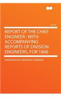 Report of the Chief Engineer: With Accompanying Reports of Division Engineers, for 1866