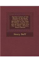 Familiar Letters of the Physics of the Earth: Treating of the Chief Movements of the Land, the Waters, and the Air, and the Forces That Give Rise to Them