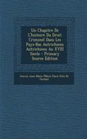 Un Chapitre de L'Histoire Du Droit Criminel Dans Les Pays-Bas Autrichiens Autrichiens Au XVIII Siecle: (French)