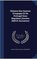 Histoire Des Guerres D'espagne Et De Portugal Sous Napoléon (Années 1808 Et Suivantes)