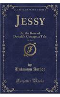 Jessy, Vol. 3 of 4: Or, the Rose of Donald's Cottage, a Tale (Classic Reprint)